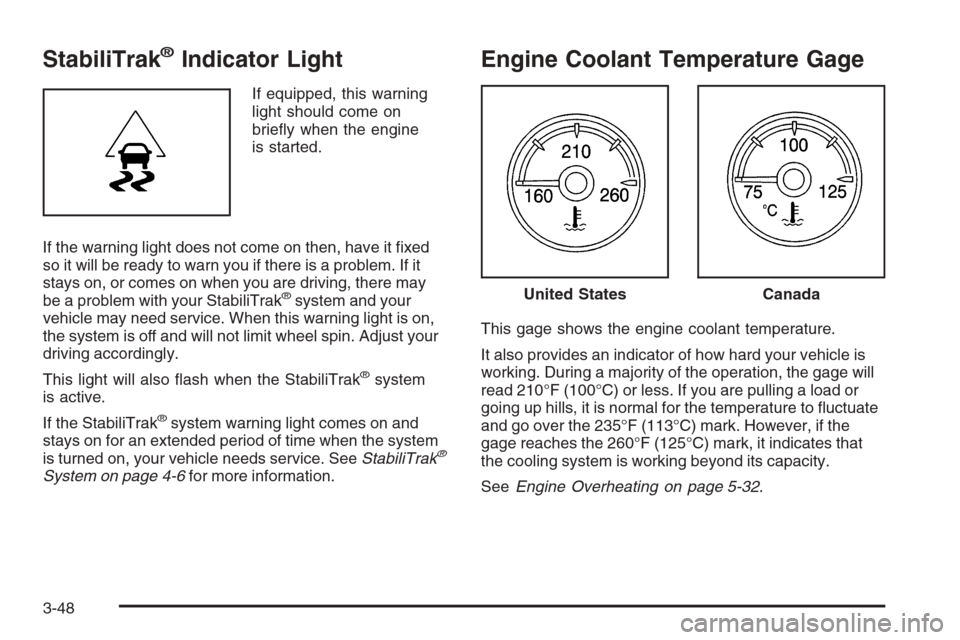 CHEVROLET SILVERADO 2008 2.G Owners Manual StabiliTrak®Indicator Light
If equipped, this warning
light should come on
brie�y when the engine
is started.
If the warning light does not come on then, have it �xed
so it will be ready to warn you 