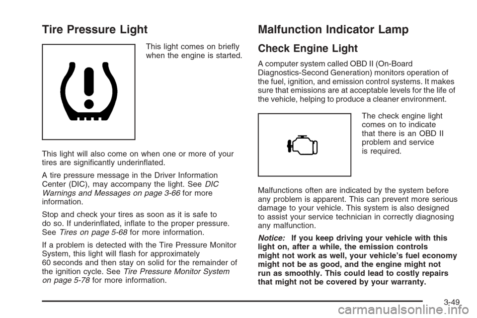 CHEVROLET SILVERADO 2008 2.G Owners Manual Tire Pressure Light
This light comes on brie�y
when the engine is started.
This light will also come on when one or more of your
tires are signi�cantly underin�ated.
A tire pressure message in the Dri
