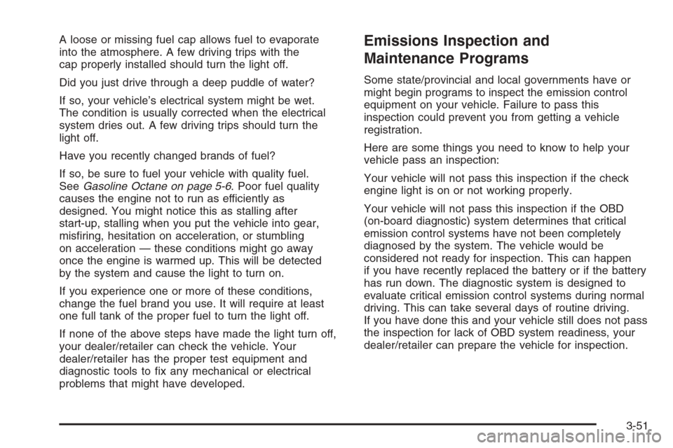 CHEVROLET SILVERADO 2008 2.G Owners Manual A loose or missing fuel cap allows fuel to evaporate
into the atmosphere. A few driving trips with the
cap properly installed should turn the light off.
Did you just drive through a deep puddle of wat