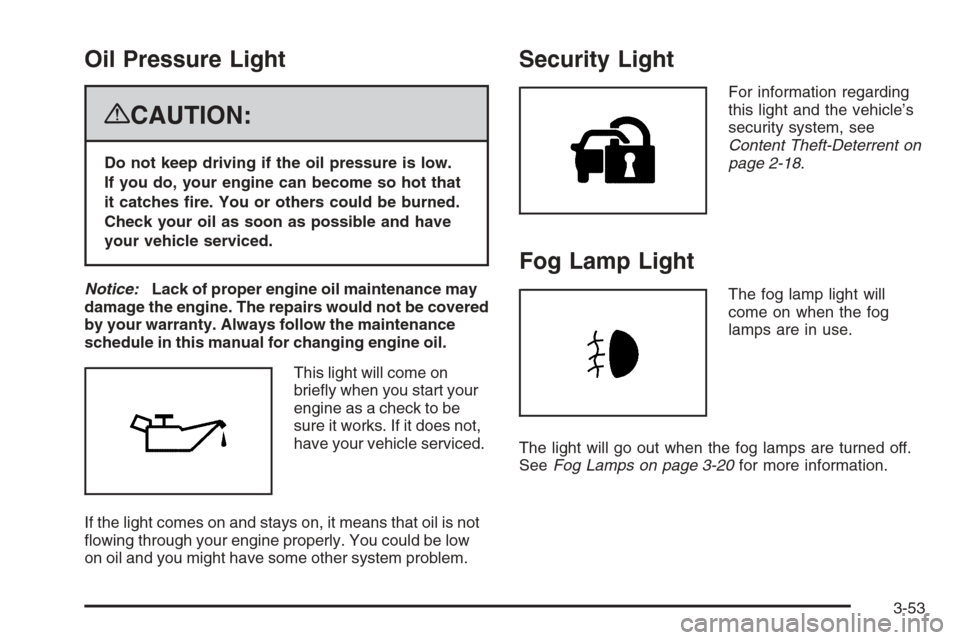 CHEVROLET SILVERADO 2008 2.G Owners Manual Oil Pressure Light
{CAUTION:
Do not keep driving if the oil pressure is low.
If you do, your engine can become so hot that
it catches �re. You or others could be burned.
Check your oil as soon as poss