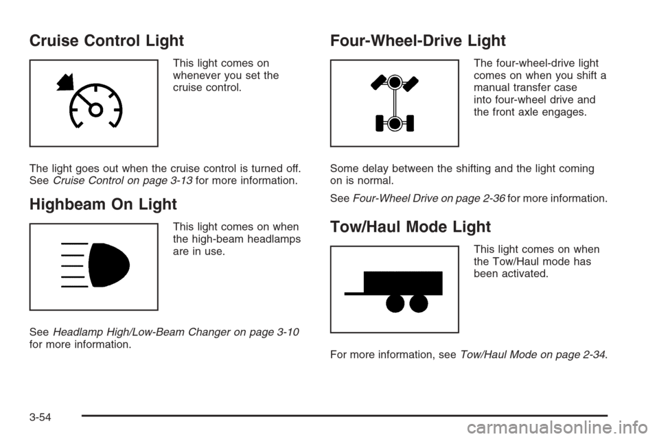 CHEVROLET SILVERADO 2008 2.G Owners Manual Cruise Control Light
This light comes on
whenever you set the
cruise control.
The light goes out when the cruise control is turned off.
SeeCruise Control on page 3-13for more information.
Highbeam On 