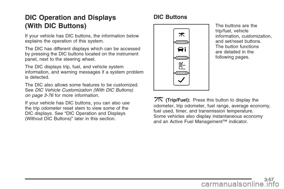 CHEVROLET SILVERADO 2008 2.G Owners Manual DIC Operation and Displays
(With DIC Buttons)
If your vehicle has DIC buttons, the information below
explains the operation of this system.
The DIC has different displays which can be accessed
by pres