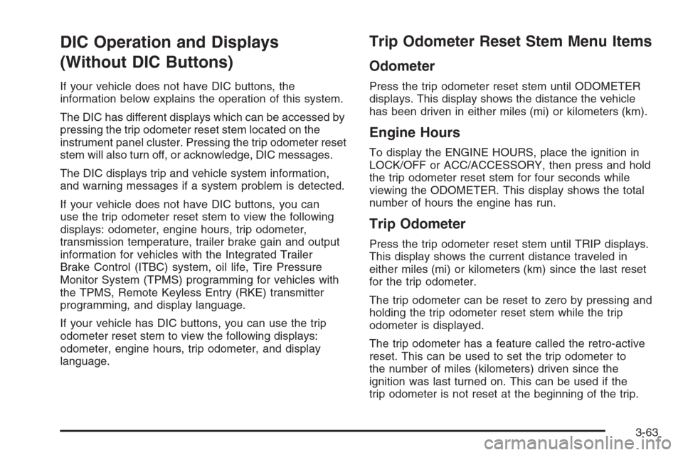 CHEVROLET SILVERADO 2008 2.G Owners Manual DIC Operation and Displays
(Without DIC Buttons)
If your vehicle does not have DIC buttons, the
information below explains the operation of this system.
The DIC has different displays which can be acc