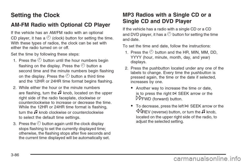 CHEVROLET SILVERADO 2008 2.G Owners Manual Setting the Clock
AM-FM Radio with Optional CD Player
If the vehicle has an AM/FM radio with an optional
CD player, it has a
H(clock) button for setting the time.
With these types of radios, the clock