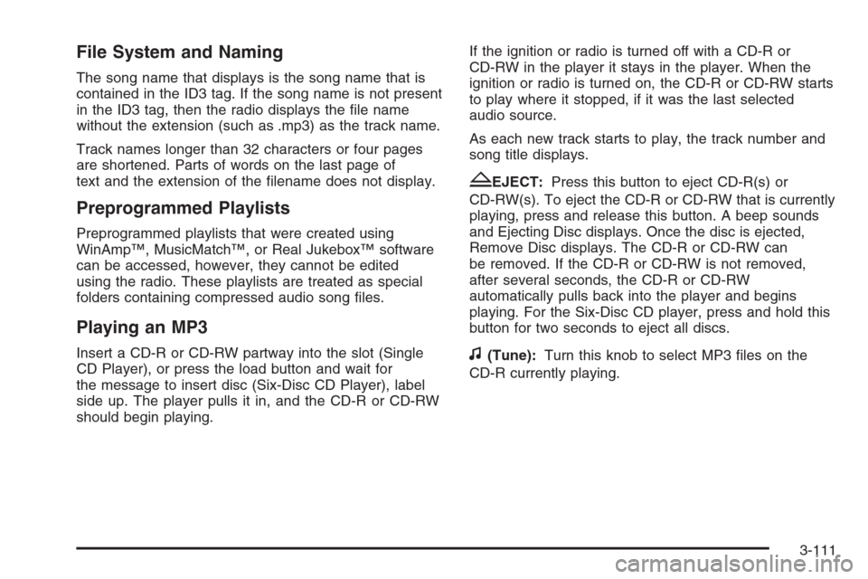 CHEVROLET SILVERADO 2008 2.G Owners Manual File System and Naming
The song name that displays is the song name that is
contained in the ID3 tag. If the song name is not present
in the ID3 tag, then the radio displays the �le name
without the e