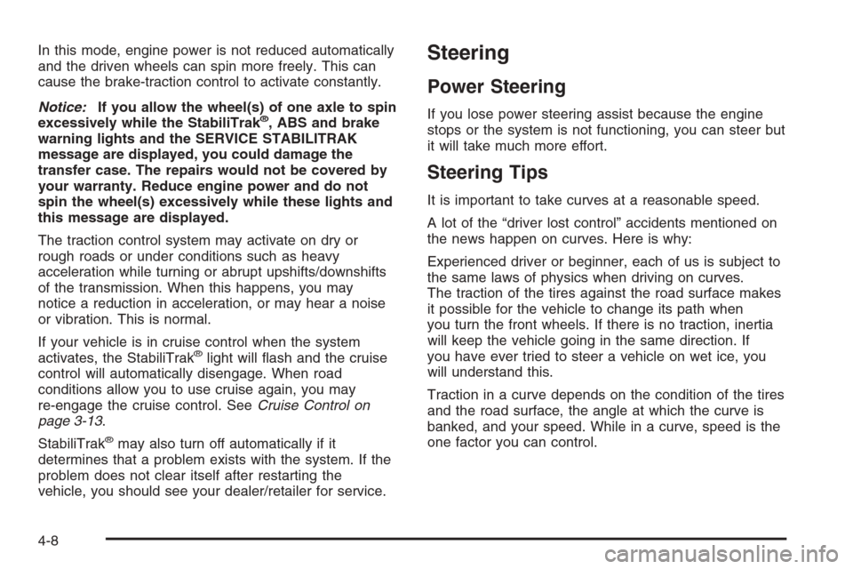 CHEVROLET SILVERADO 2008 2.G Owners Manual In this mode, engine power is not reduced automatically
and the driven wheels can spin more freely. This can
cause the brake-traction control to activate constantly.
Notice:If you allow the wheel(s) o