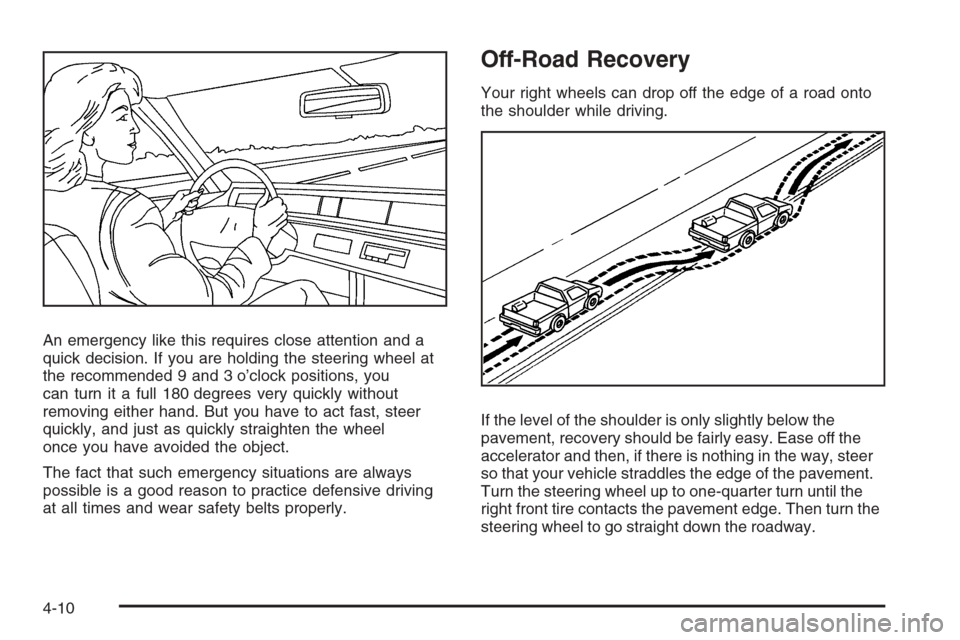 CHEVROLET SILVERADO 2008 2.G Owners Manual An emergency like this requires close attention and a
quick decision. If you are holding the steering wheel at
the recommended 9 and 3 o’clock positions, you
can turn it a full 180 degrees very quic CHEVROLET SILVERADO 2008 2.G Owners Manual An emergency like this requires close attention and a
quick decision. If you are holding the steering wheel at
the recommended 9 and 3 o’clock positions, you
can turn it a full 180 degrees very quic
