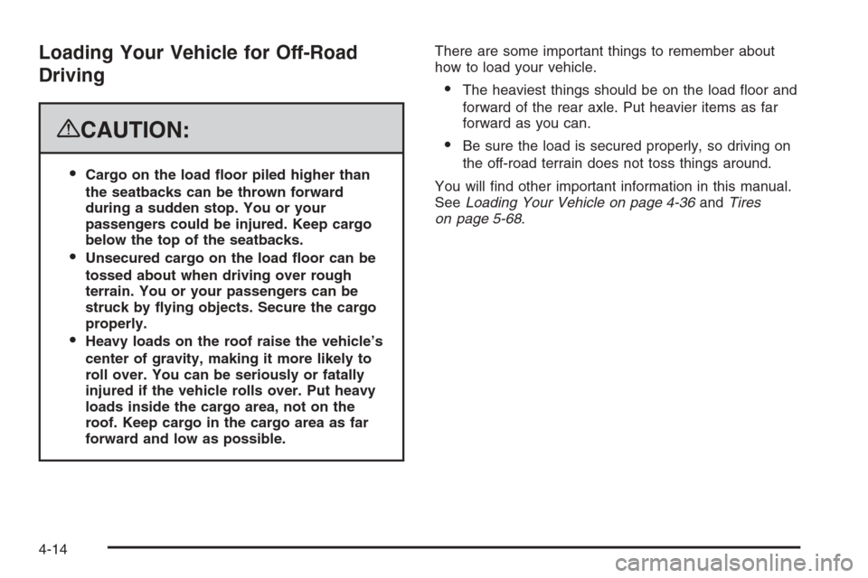CHEVROLET SILVERADO 2008 2.G Owners Manual Loading Your Vehicle for Off-Road
Driving
{CAUTION:
Cargo on the load �oor piled higher than
the seatbacks can be thrown forward
during a sudden stop. You or your
passengers could be injured. Keep ca
