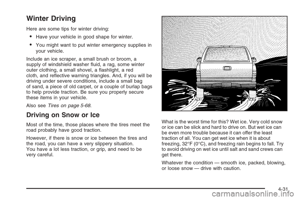 CHEVROLET SILVERADO 2008 2.G Owners Manual Winter Driving
Here are some tips for winter driving:
Have your vehicle in good shape for winter.
You might want to put winter emergency supplies in
your vehicle.
Include an ice scraper, a small bru