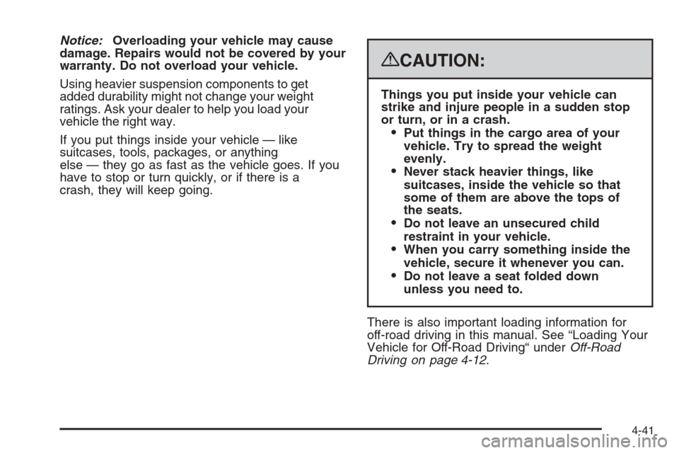 CHEVROLET SILVERADO 2008 2.G Owners Manual Notice:Overloading your vehicle may cause
damage. Repairs would not be covered by your
warranty. Do not overload your vehicle.
Using heavier suspension components to get
added durability might not cha