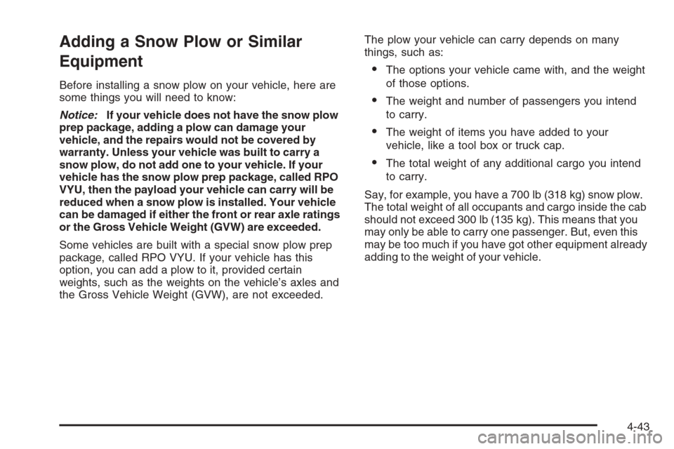 CHEVROLET SILVERADO 2008 2.G Owners Manual Adding a Snow Plow or Similar
Equipment
Before installing a snow plow on your vehicle, here are
some things you will need to know:
Notice:If your vehicle does not have the snow plow
prep package, addi