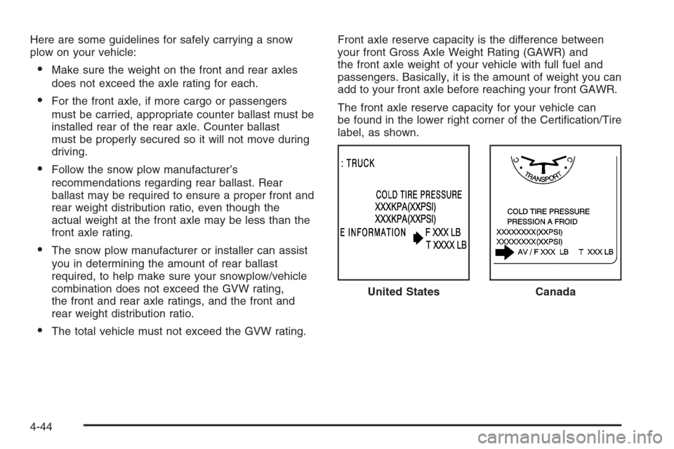 CHEVROLET SILVERADO 2008 2.G Owners Manual Here are some guidelines for safely carrying a snow
plow on your vehicle:
Make sure the weight on the front and rear axles
does not exceed the axle rating for each.
For the front axle, if more cargo