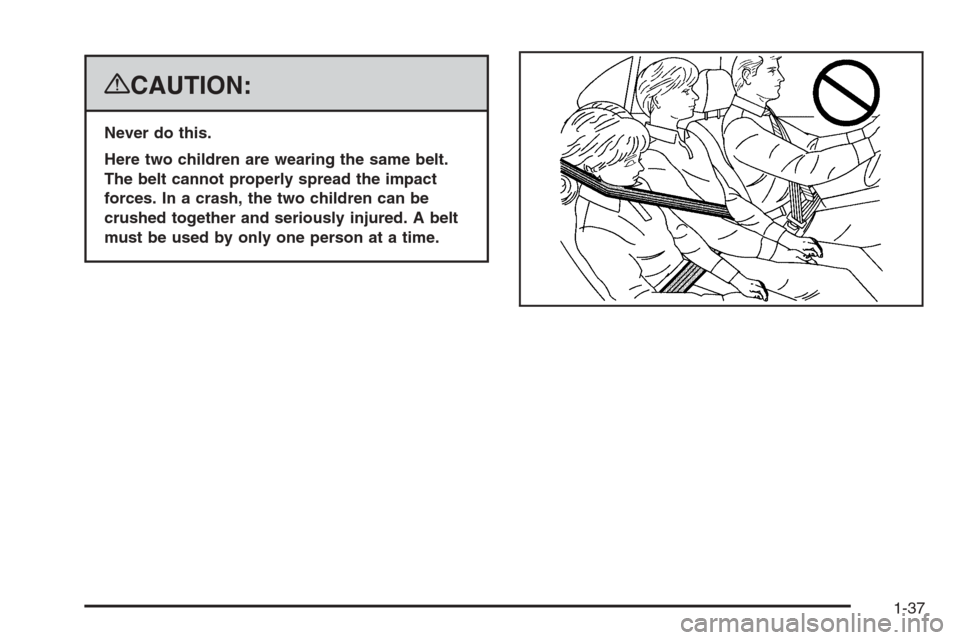 CHEVROLET SILVERADO 2008 2.G Service Manual {CAUTION:
Never do this.
Here two children are wearing the same belt.
The belt cannot properly spread the impact
forces. In a crash, the two children can be
crushed together and seriously injured. A b