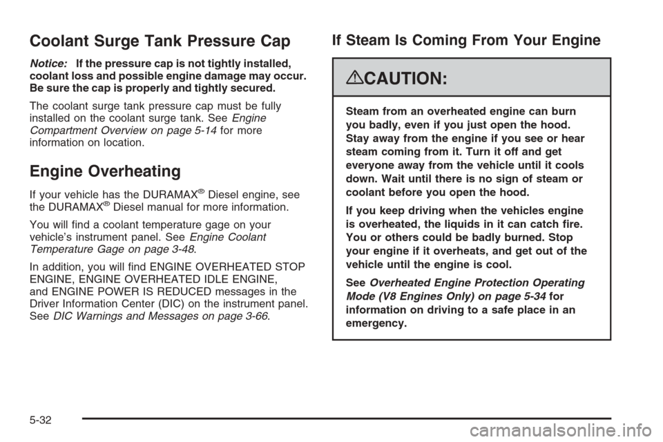 CHEVROLET SILVERADO 2008 2.G Owners Manual Coolant Surge Tank Pressure Cap
Notice:If the pressure cap is not tightly installed,
coolant loss and possible engine damage may occur.
Be sure the cap is properly and tightly secured.
The coolant sur