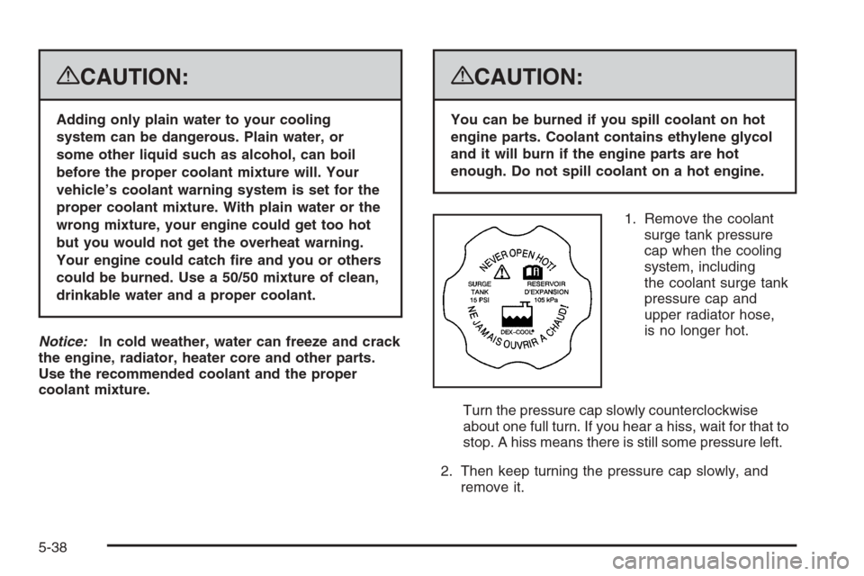 CHEVROLET SILVERADO 2008 2.G Owners Manual {CAUTION:
Adding only plain water to your cooling
system can be dangerous. Plain water, or
some other liquid such as alcohol, can boil
before the proper coolant mixture will. Your
vehicle’s coolant 