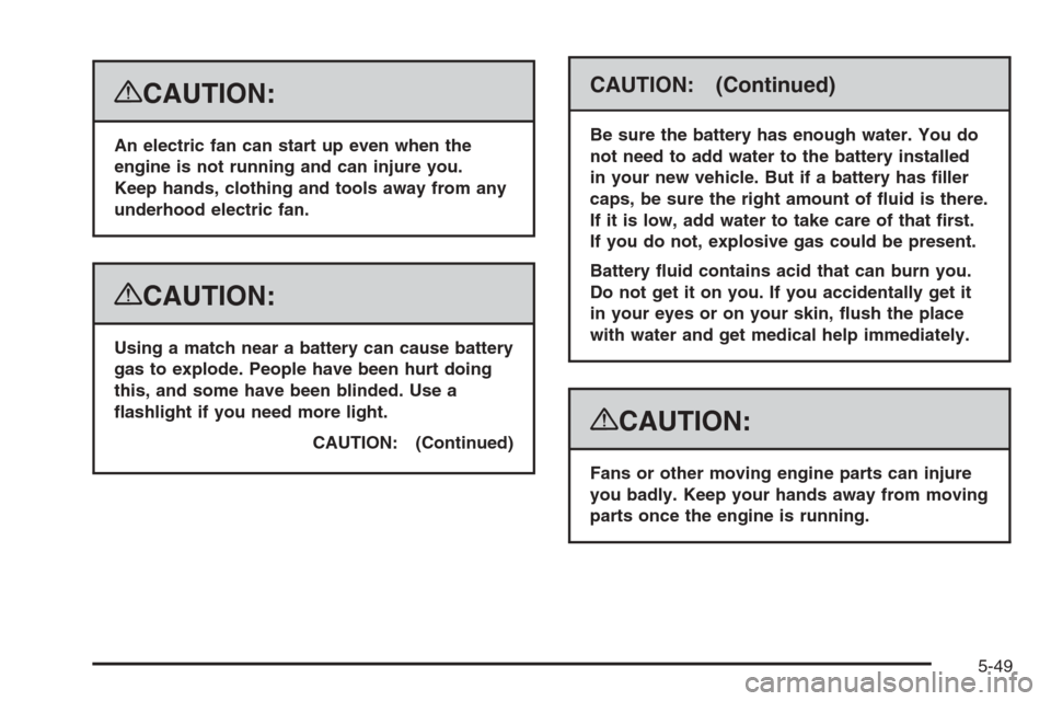 CHEVROLET SILVERADO 2008 2.G Owners Manual {CAUTION:
An electric fan can start up even when the
engine is not running and can injure you.
Keep hands, clothing and tools away from any
underhood electric fan.
{CAUTION:
Using a match near a batte CHEVROLET SILVERADO 2008 2.G Owners Manual {CAUTION:
An electric fan can start up even when the
engine is not running and can injure you.
Keep hands, clothing and tools away from any
underhood electric fan.
{CAUTION:
Using a match near a batte