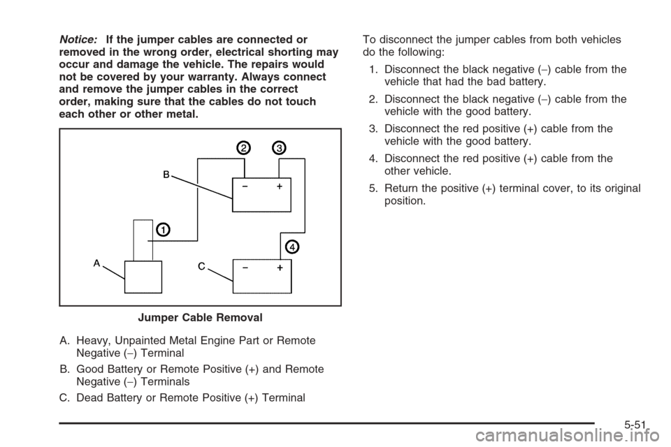 CHEVROLET SILVERADO 2008 2.G Owners Manual Notice:If the jumper cables are connected or
removed in the wrong order, electrical shorting may
occur and damage the vehicle. The repairs would
not be covered by your warranty. Always connect
and rem
