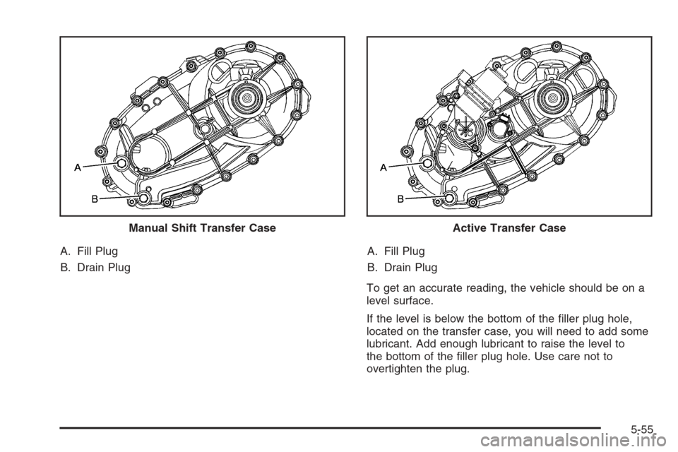 CHEVROLET SILVERADO 2008 2.G Owners Manual A. Fill Plug
B. Drain PlugA. Fill Plug
B. Drain Plug
To get an accurate reading, the vehicle should be on a
level surface.
If the level is below the bottom of the �ller plug hole,
located on the trans