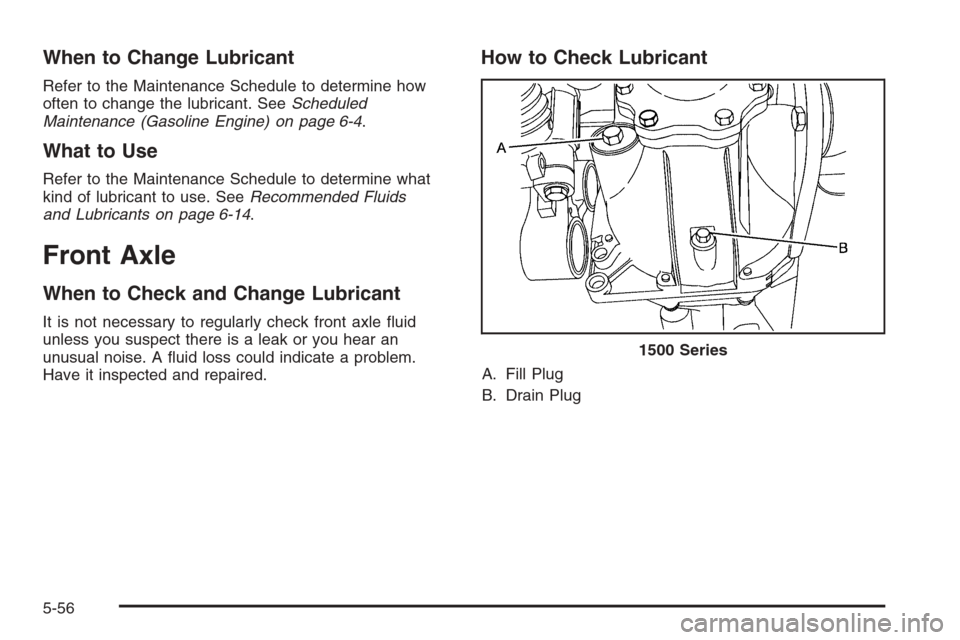 CHEVROLET SILVERADO 2008 2.G Owners Manual When to Change Lubricant
Refer to the Maintenance Schedule to determine how
often to change the lubricant. SeeScheduled
Maintenance (Gasoline Engine) on page 6-4.
What to Use
Refer to the Maintenance 