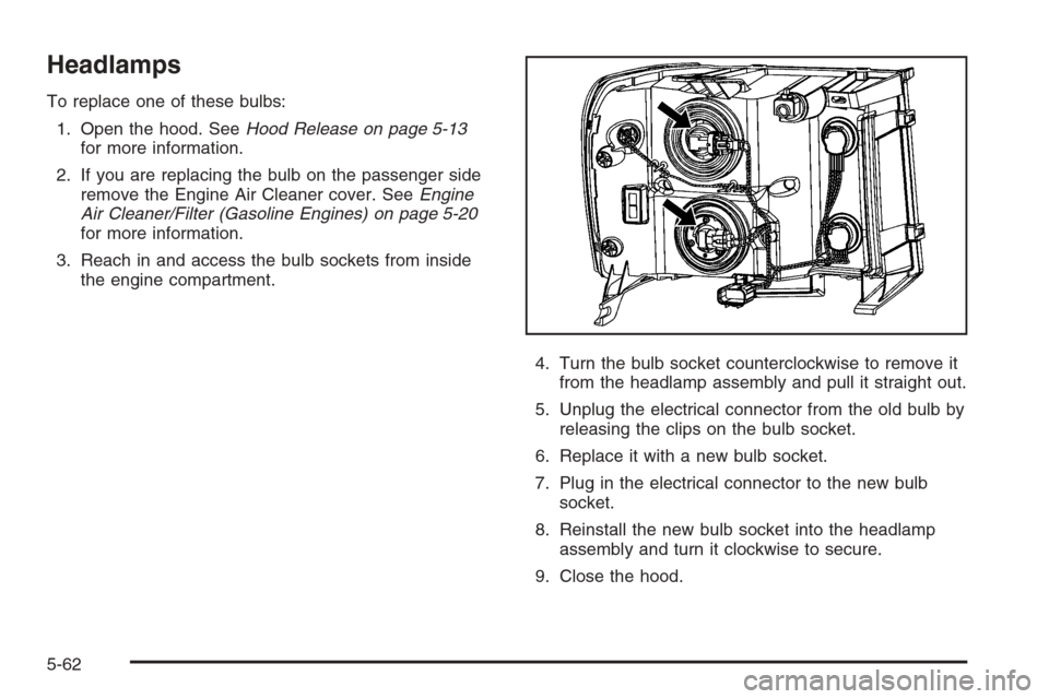 CHEVROLET SILVERADO 2008 2.G Owners Manual Headlamps
To replace one of these bulbs:
1. Open the hood. SeeHood Release on page 5-13
for more information.
2. If you are replacing the bulb on the passenger side
remove the Engine Air Cleaner cover