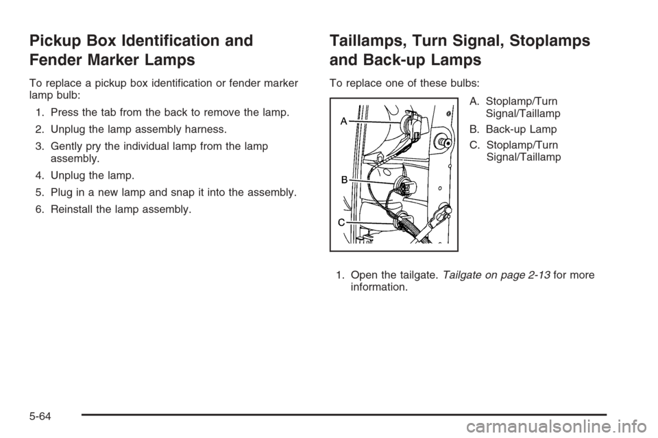 CHEVROLET SILVERADO 2008 2.G Owners Manual Pickup Box Identi�cation and
Fender Marker Lamps
To replace a pickup box identi�cation or fender marker
lamp bulb:
1. Press the tab from the back to remove the lamp.
2. Unplug the lamp assembly harnes