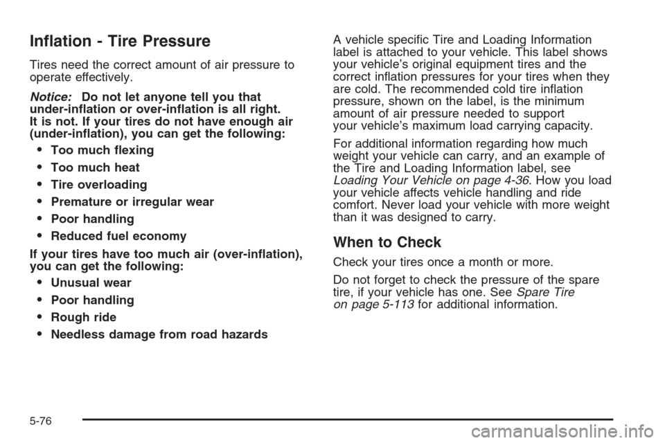 CHEVROLET SILVERADO 2008 2.G Owners Manual In�ation - Tire Pressure
Tires need the correct amount of air pressure to
operate effectively.
Notice:Do not let anyone tell you that
under-in�ation or over-in�ation is all right.
It is not. If your t
