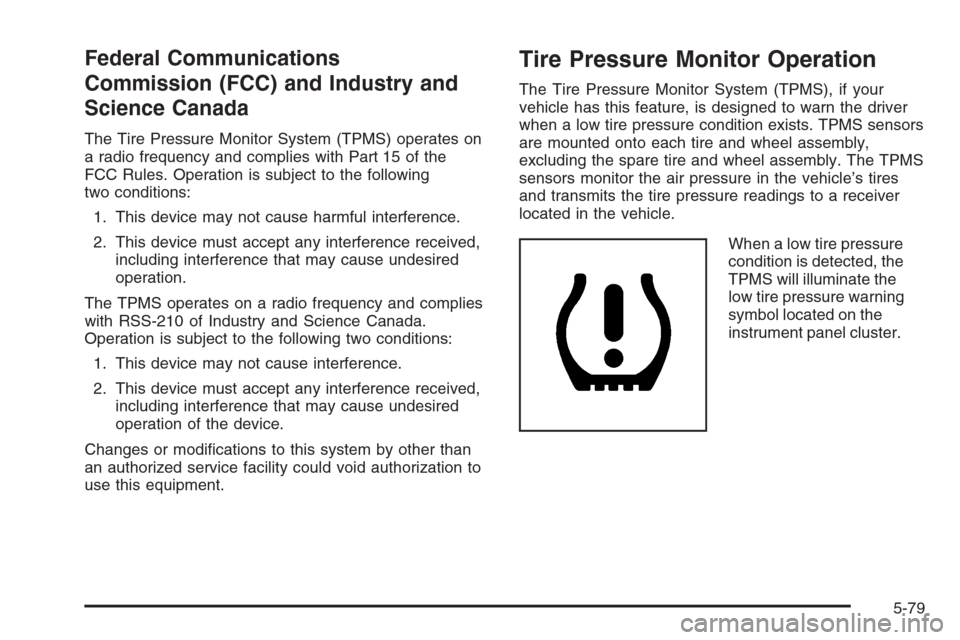 CHEVROLET SILVERADO 2008 2.G Owners Manual Federal Communications
Commission (FCC) and Industry and
Science Canada
The Tire Pressure Monitor System (TPMS) operates on
a radio frequency and complies with Part 15 of the
FCC Rules. Operation is s