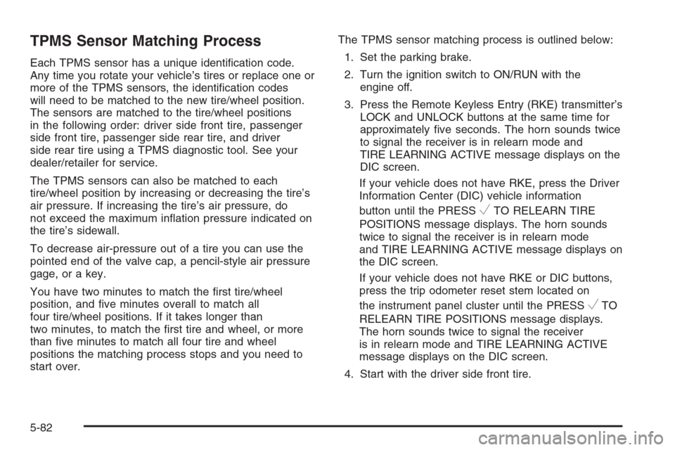 CHEVROLET SILVERADO 2008 2.G Owners Manual TPMS Sensor Matching Process
Each TPMS sensor has a unique identi�cation code.
Any time you rotate your vehicle’s tires or replace one or
more of the TPMS sensors, the identi�cation codes
will need 