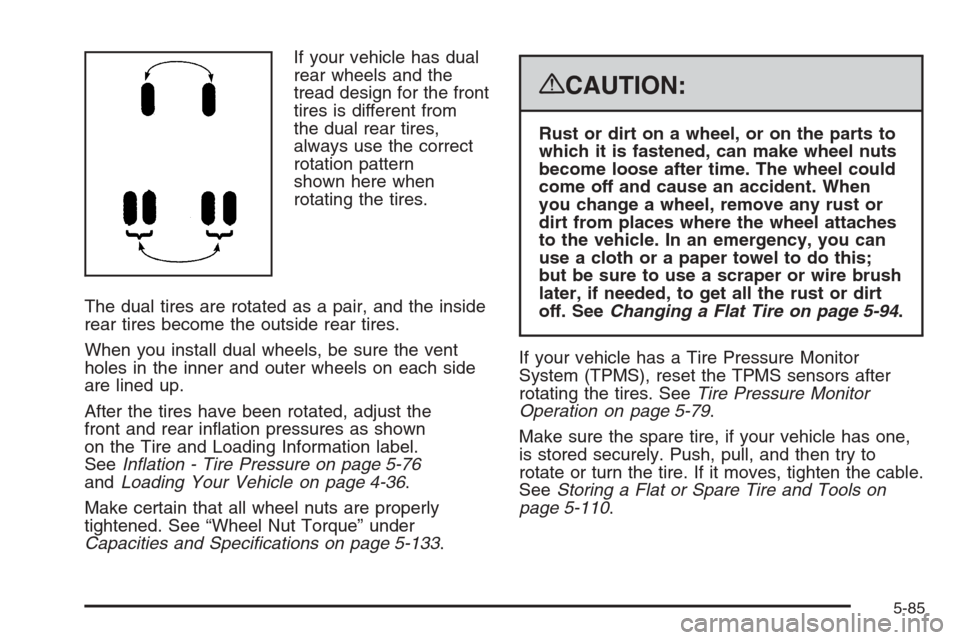 CHEVROLET SILVERADO 2008 2.G Owners Manual If your vehicle has dual
rear wheels and the
tread design for the front
tires is different from
the dual rear tires,
always use the correct
rotation pattern
shown here when
rotating the tires.
The dua