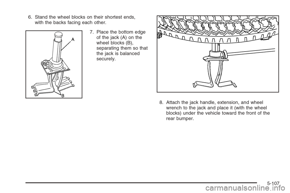CHEVROLET SILVERADO 2008 2.G Owners Manual 6. Stand the wheel blocks on their shortest ends,
with the backs facing each other.
7. Place the bottom edge
of the jack (A) on the
wheel blocks (B),
separating them so that
the jack is balanced
secur CHEVROLET SILVERADO 2008 2.G Owners Manual 6. Stand the wheel blocks on their shortest ends,
with the backs facing each other.
7. Place the bottom edge
of the jack (A) on the
wheel blocks (B),
separating them so that
the jack is balanced
secur