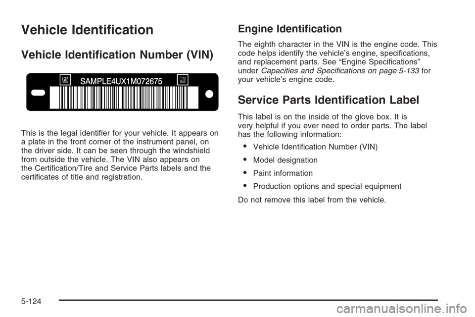CHEVROLET SILVERADO 2008 2.G Owners Manual Vehicle Identi�cation
Vehicle Identi�cation Number (VIN)
This is the legal identi�er for your vehicle. It appears on
a plate in the front corner of the instrument panel, on
the driver side. It can be 