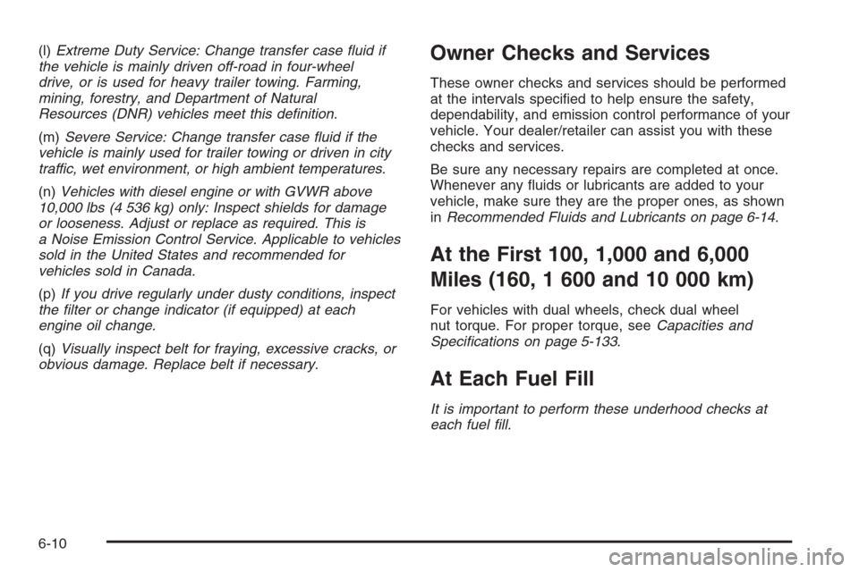 CHEVROLET SILVERADO 2008 2.G Owners Manual (l)Extreme Duty Service: Change transfer case ﬂuid if
the vehicle is mainly driven off-road in four-wheel
drive, or is used for heavy trailer towing. Farming,
mining, forestry, and Department of Nat