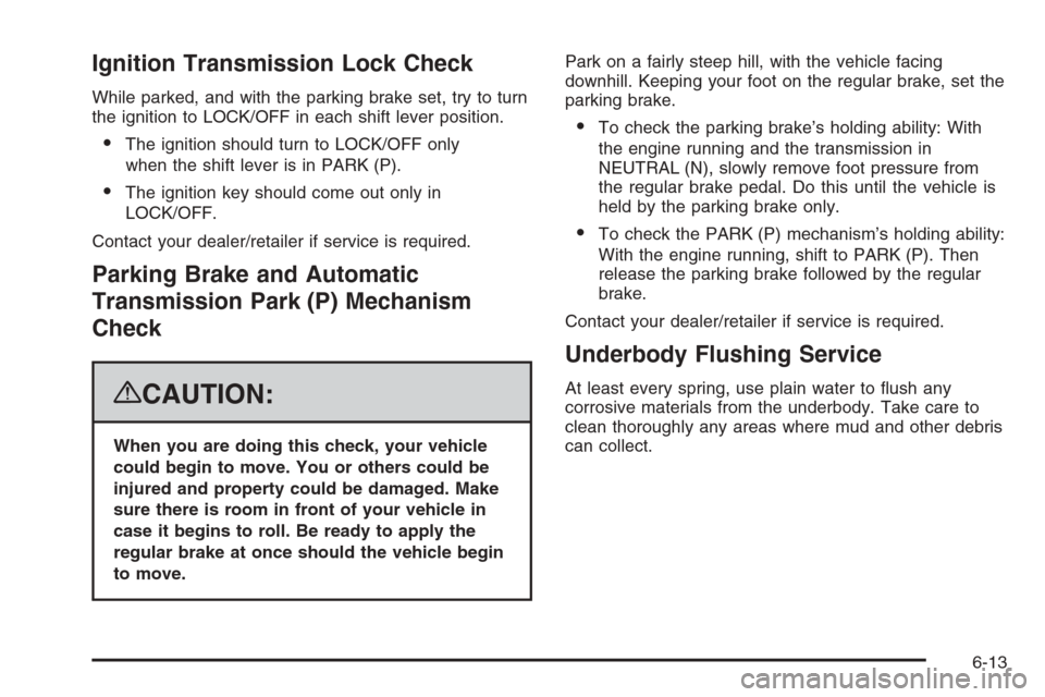 CHEVROLET SILVERADO 2008 2.G Owners Manual Ignition Transmission Lock Check
While parked, and with the parking brake set, try to turn
the ignition to LOCK/OFF in each shift lever position.
The ignition should turn to LOCK/OFF only
when the sh