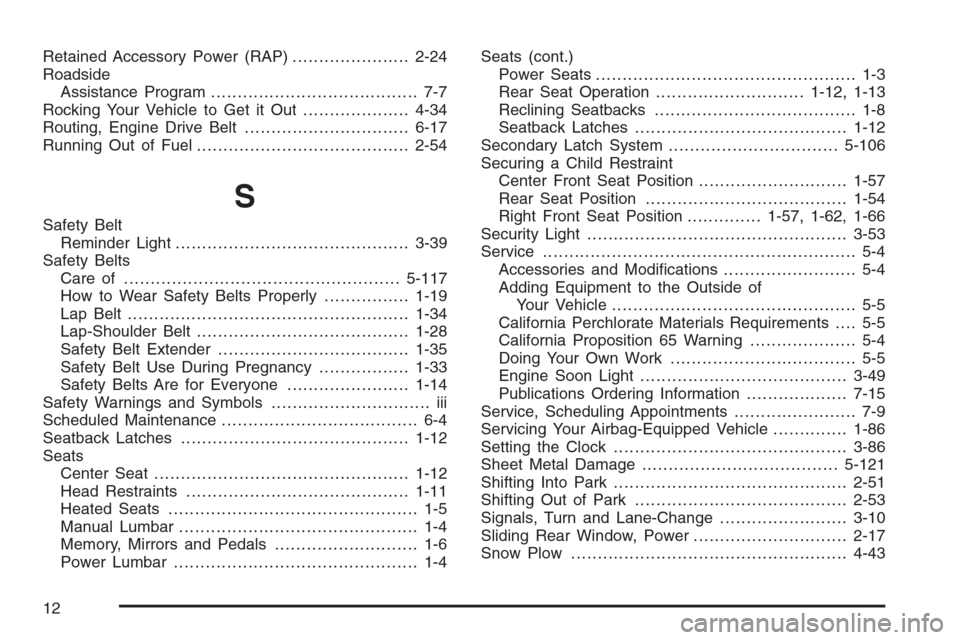 CHEVROLET SILVERADO 2008 2.G Owners Manual Retained Accessory Power (RAP)......................2-24
Roadside
Assistance Program....................................... 7-7
Rocking Your Vehicle to Get it Out....................4-34
Routing, Engi