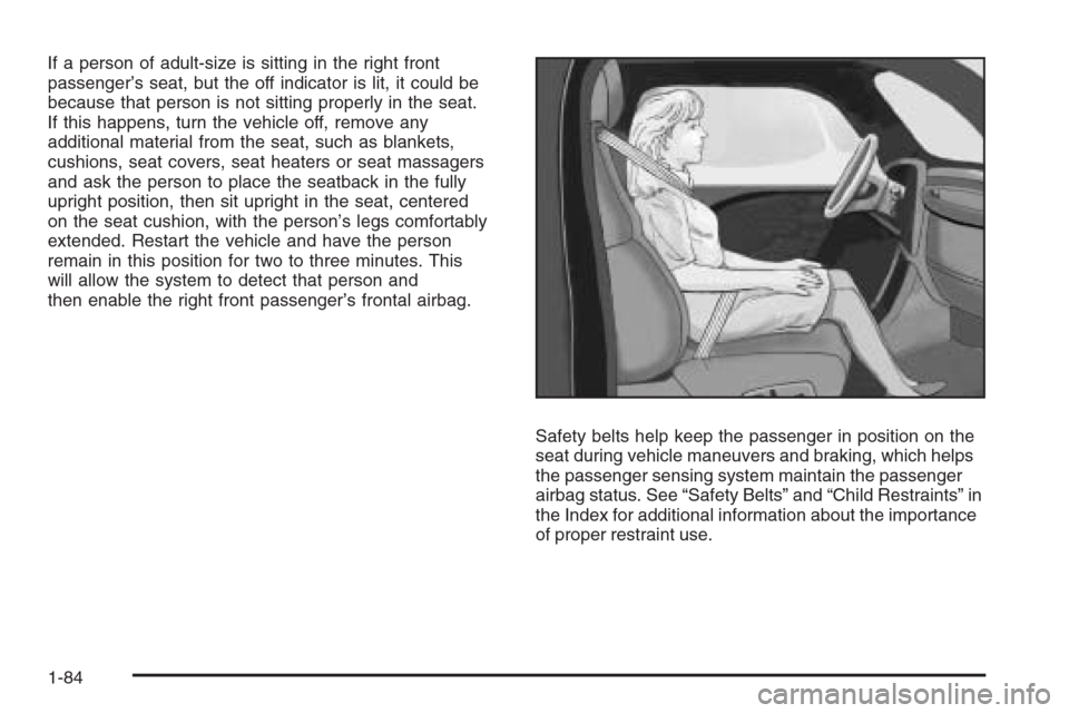 CHEVROLET SILVERADO 2008 2.G Owners Manual If a person of adult-size is sitting in the right front
passenger’s seat, but the off indicator is lit, it could be
because that person is not sitting properly in the seat.
If this happens, turn the CHEVROLET SILVERADO 2008 2.G Owners Manual If a person of adult-size is sitting in the right front
passenger’s seat, but the off indicator is lit, it could be
because that person is not sitting properly in the seat.
If this happens, turn the