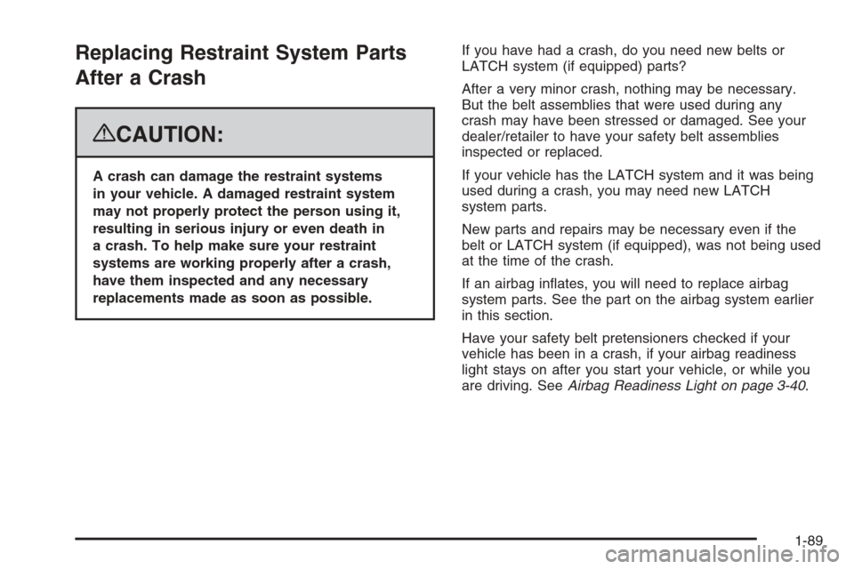 CHEVROLET SILVERADO 2008 2.G Owners Manual Replacing Restraint System Parts
After a Crash
{CAUTION:
A crash can damage the restraint systems
in your vehicle. A damaged restraint system
may not properly protect the person using it,
resulting in