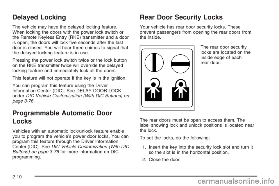 CHEVROLET SILVERADO 2009 2.G Owners Manual Delayed Locking
The vehicle may have the delayed locking feature.
When locking the doors with the power lock switch or
the Remote Keyless Entry (RKE) transmitter and a door
is open, the doors will loc