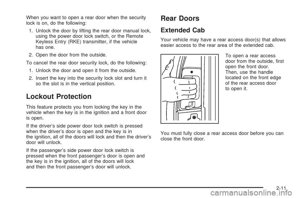CHEVROLET SILVERADO 2009 2.G Owners Manual When you want to open a rear door when the security
lock is on, do the following:
1. Unlock the door by lifting the rear door manual lock,
using the power door lock switch, or the Remote
Keyless Entry