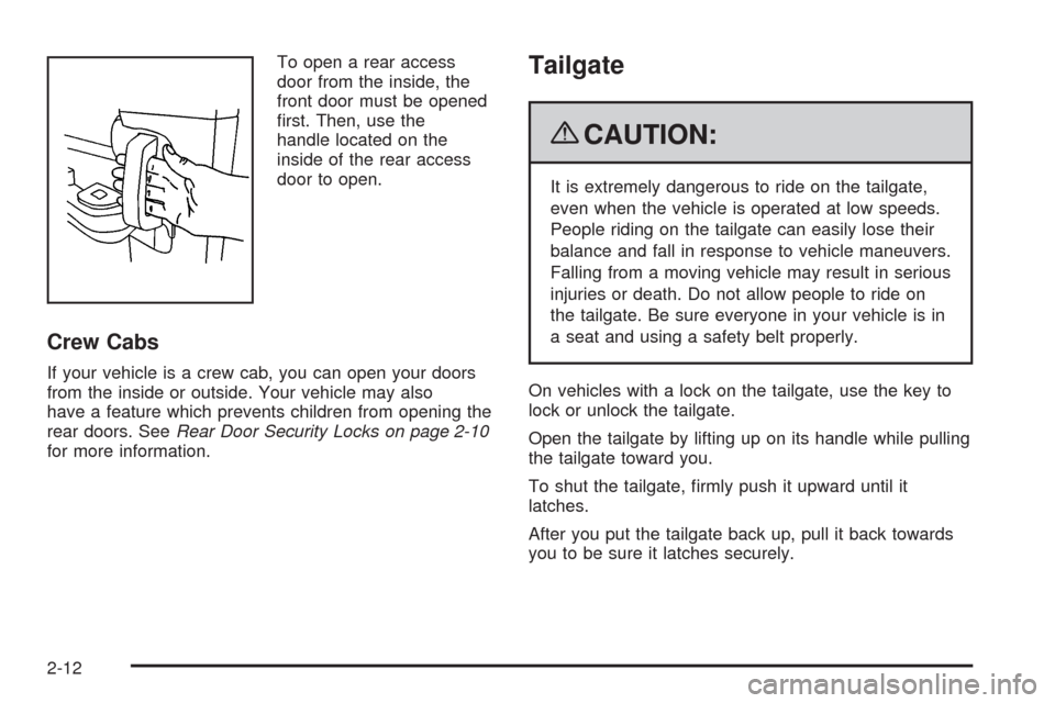 CHEVROLET SILVERADO 2009 2.G Owners Manual To open a rear access
door from the inside, the
front door must be opened
�rst. Then, use the
handle located on the
inside of the rear access
door to open.
Crew Cabs
If your vehicle is a crew cab, you