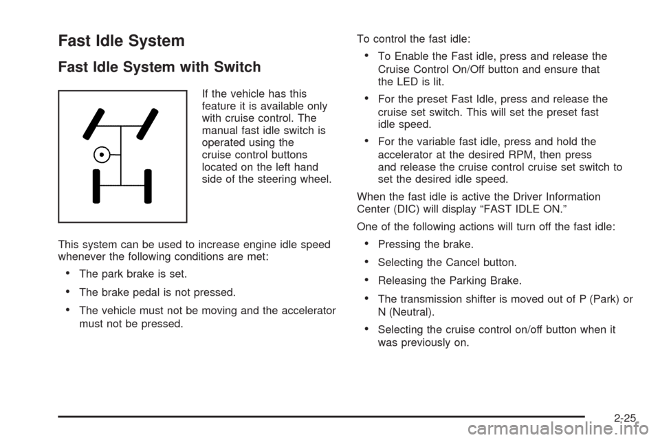 CHEVROLET SILVERADO 2009 2.G Owners Manual Fast Idle System
Fast Idle System with Switch
If the vehicle has this
feature it is available only
with cruise control. The
manual fast idle switch is
operated using the
cruise control buttons
located