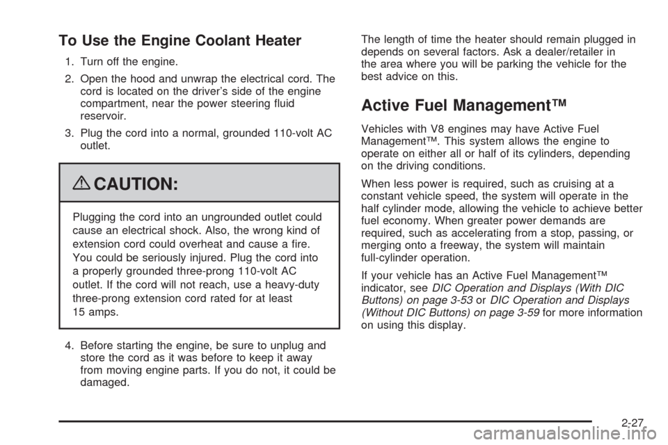 CHEVROLET SILVERADO 2009 2.G Owners Manual To Use the Engine Coolant Heater
1. Turn off the engine.
2. Open the hood and unwrap the electrical cord. The
cord is located on the driver’s side of the engine
compartment, near the power steering CHEVROLET SILVERADO 2009 2.G Owners Manual To Use the Engine Coolant Heater
1. Turn off the engine.
2. Open the hood and unwrap the electrical cord. The
cord is located on the driver’s side of the engine
compartment, near the power steering
