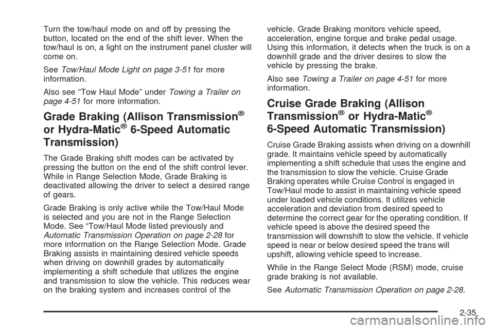 CHEVROLET SILVERADO 2009 2.G Owners Manual Turn the tow/haul mode on and off by pressing the
button, located on the end of the shift lever. When the
tow/haul is on, a light on the instrument panel cluster will
come on.
SeeTow/Haul Mode Light o