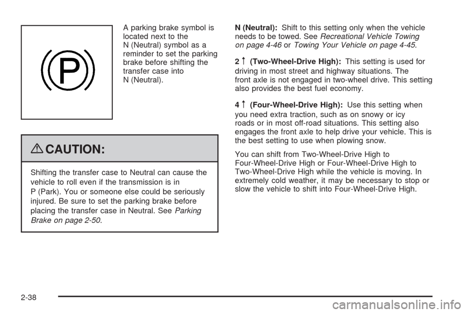 CHEVROLET SILVERADO 2009 2.G Owners Manual A parking brake symbol is
located next to the
N (Neutral) symbol as a
reminder to set the parking
brake before shifting the
transfer case into
N (Neutral).
{CAUTION:
Shifting the transfer case to Neut