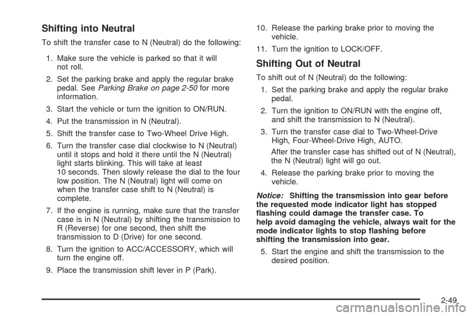 CHEVROLET SILVERADO 2009 2.G Owners Manual Shifting into Neutral
To shift the transfer case to N (Neutral) do the following:
1. Make sure the vehicle is parked so that it will
not roll.
2. Set the parking brake and apply the regular brake
peda