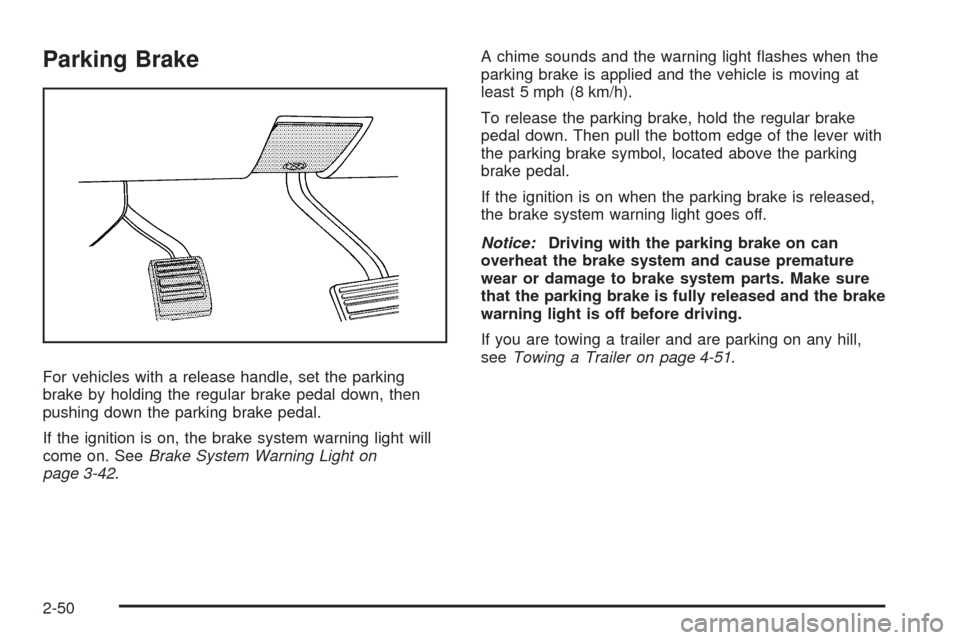 CHEVROLET SILVERADO 2009 2.G Owners Manual Parking Brake
For vehicles with a release handle, set the parking
brake by holding the regular brake pedal down, then
pushing down the parking brake pedal.
If the ignition is on, the brake system warn