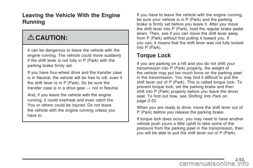 CHEVROLET SILVERADO 2009 2.G Owners Manual Leaving the Vehicle With the Engine
Running
{CAUTION:
It can be dangerous to leave the vehicle with the
engine running. The vehicle could move suddenly
if the shift lever is not fully in P (Park) with