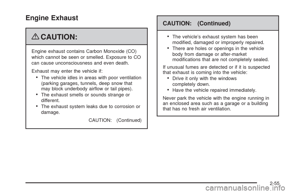 CHEVROLET SILVERADO 2009 2.G Owners Manual Engine Exhaust
{CAUTION:
Engine exhaust contains Carbon Monoxide (CO)
which cannot be seen or smelled. Exposure to CO
can cause unconsciousness and even death.
Exhaust may enter the vehicle if:
The ve