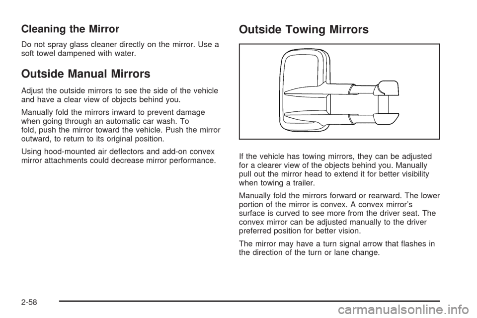 CHEVROLET SILVERADO 2009 2.G Owners Manual Cleaning the Mirror
Do not spray glass cleaner directly on the mirror. Use a
soft towel dampened with water.
Outside Manual Mirrors
Adjust the outside mirrors to see the side of the vehicle
and have a