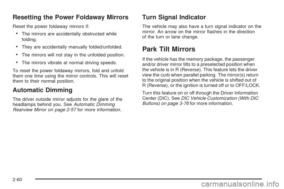 CHEVROLET SILVERADO 2009 2.G Owners Manual Resetting the Power Foldaway Mirrors
Reset the power foldaway mirrors if:
The mirrors are accidentally obstructed while
folding.
They are accidentally manually folded/unfolded.
The mirrors will not st