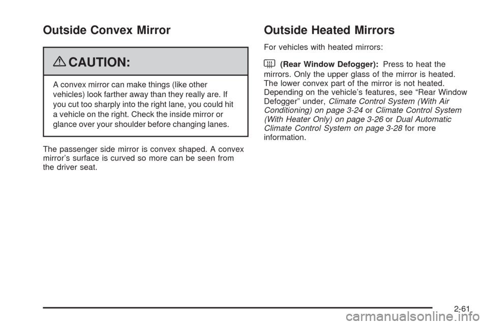 CHEVROLET SILVERADO 2009 2.G Owners Manual Outside Convex Mirror
{CAUTION:
A convex mirror can make things (like other
vehicles) look farther away than they really are. If
you cut too sharply into the right lane, you could hit
a vehicle on the